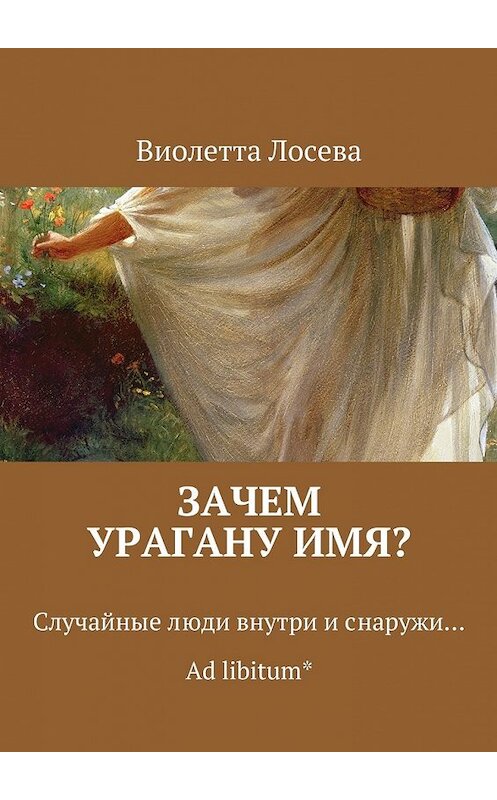 Обложка книги «Зачем урагану имя? Случайные люди внутри и снаружи… Ad libitum*» автора Виолетти Лосевы. ISBN 9785448532078.