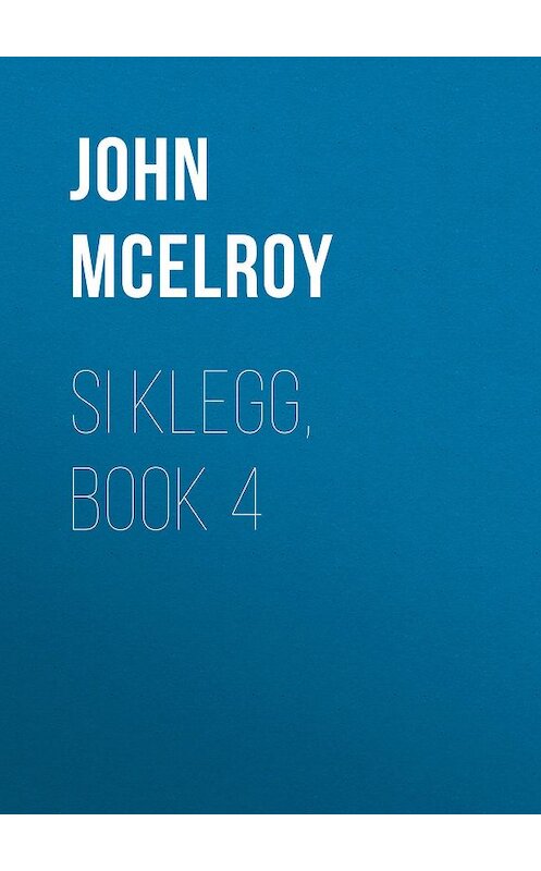 Обложка книги «Si Klegg, Book 4» автора John Mcelroy.