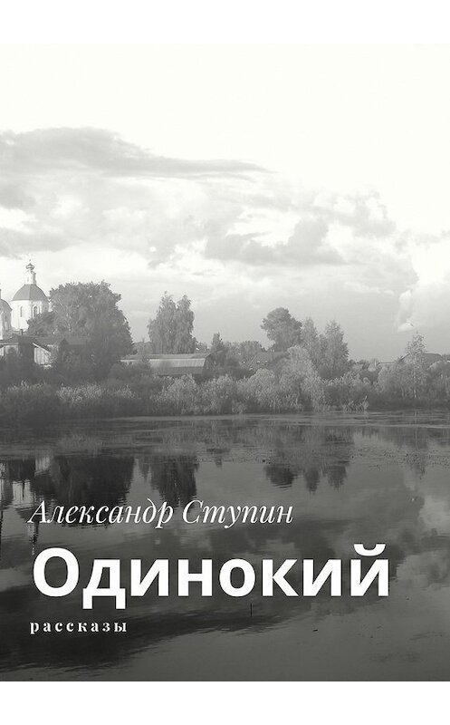 Обложка книги «Одинокий. Рассказы» автора Александра Ступина. ISBN 9785449091482.