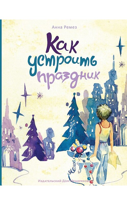 Обложка книги «Как устроить праздник (сборник)» автора Анны Ремез издание 2017 года. ISBN 9785001081401.