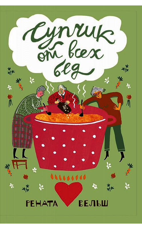 Обложка книги «Супчик от всех бед» автора Ренати Вельша издание 2019 года. ISBN 9785000837108.