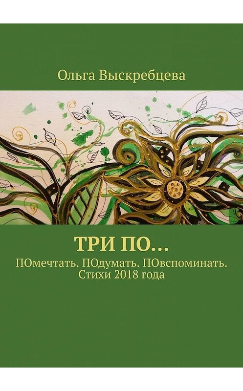 Обложка книги «Три ПО… ПОмечтать. ПОдумать. ПОвспоминать. Стихи 2018 года» автора Ольги Выскребцевы. ISBN 9785449612328.