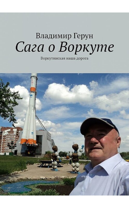 Обложка книги «Сага о Воркуте. Воркутинская наша дорога» автора Владимира Геруна. ISBN 9785449361257.