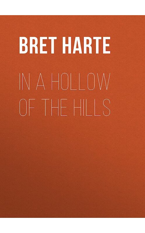 Обложка книги «In a Hollow of the Hills» автора Bret Harte.