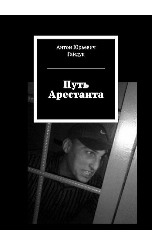 Обложка книги «Путь Арестанта» автора Антона Гайдука. ISBN 9785449048905.