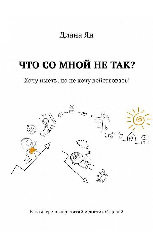 Обложка книги «Что со мной не так. Хочу иметь, но не хочу действовать!» автора Дианы Ян. ISBN 9785449398246.