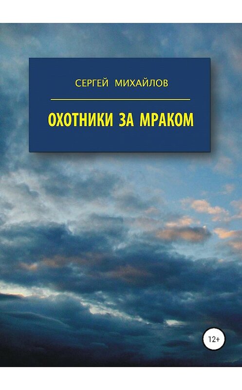 Обложка книги «Охотники за Мраком» автора Сергея Михайлова издание 2020 года.