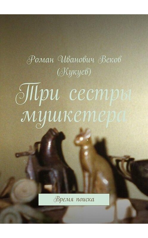 Обложка книги «Три сестры мушкетера. Время поиска» автора Романа Векова (кукуев). ISBN 9785005110022.