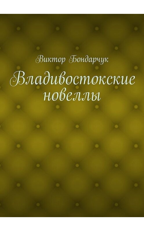 Обложка книги «Владивостокские новеллы» автора Виктора Бондарчука. ISBN 9785447462840.