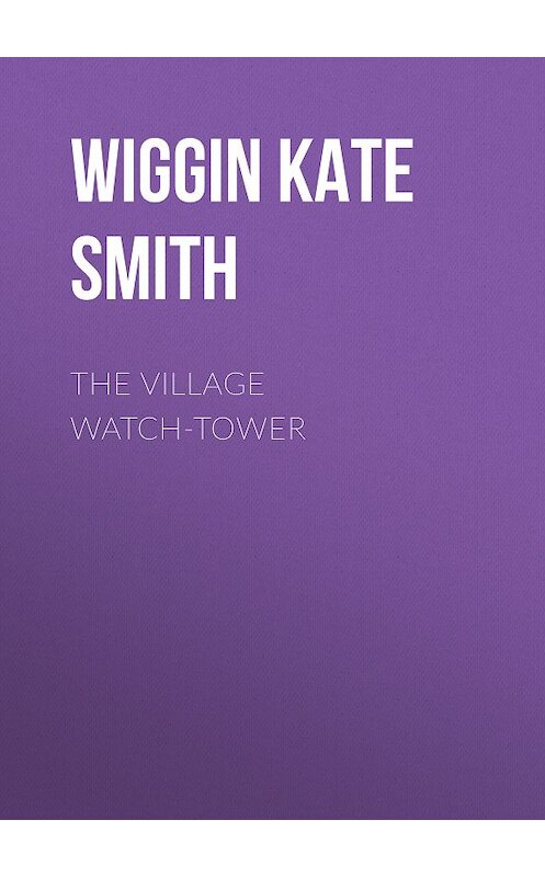 Обложка книги «The Village Watch-Tower» автора Kate Wiggin.