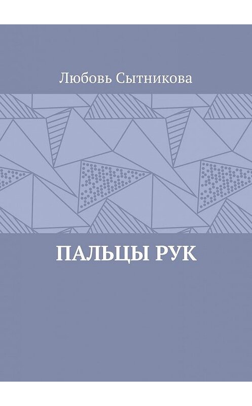 Обложка книги «Пальцы рук» автора Любовь Сытниковы. ISBN 9785005184276.