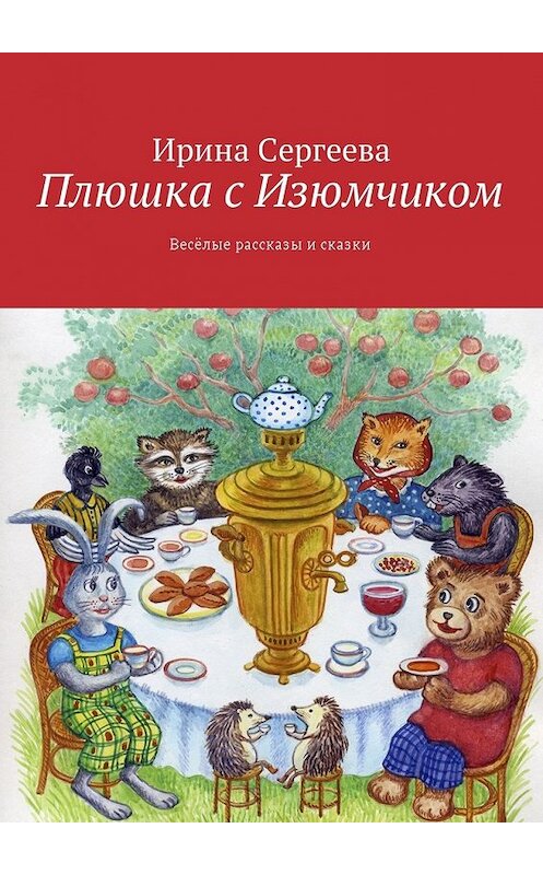 Обложка книги «Плюшка с Изюмчиком. Весёлые рассказы и сказки» автора Ириной Сергеевы. ISBN 9785449059857.