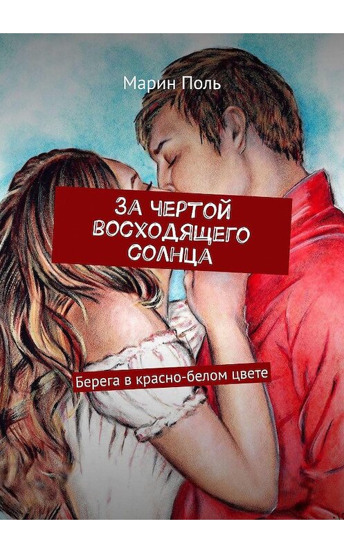 Обложка книги «За чертой восходящего солнца. Берега в красно-белом цвете» автора Марина Поля. ISBN 9785005058614.