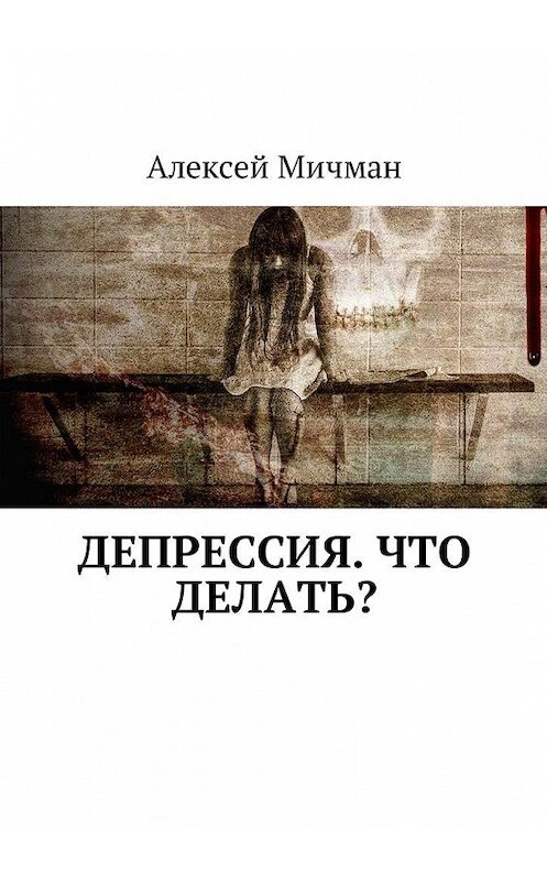 Обложка книги «Депрессия. Что делать?» автора Алексея Мичмана. ISBN 9785449001337.