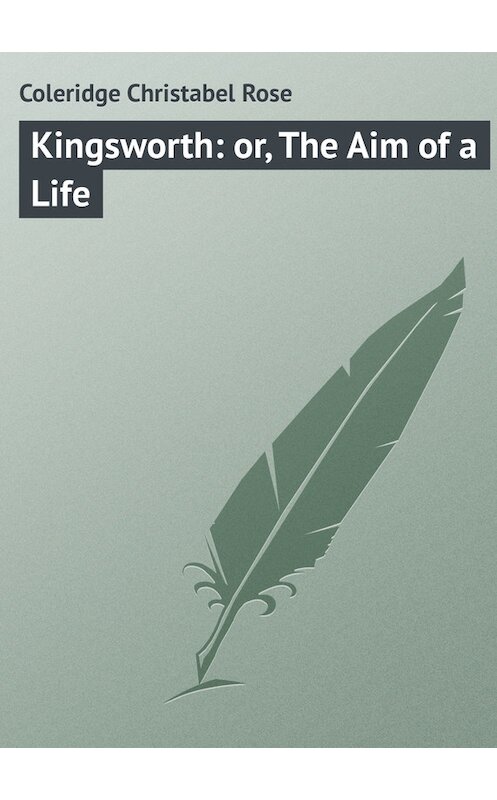 Обложка книги «Kingsworth: or, The Aim of a Life» автора Christabel Coleridge.