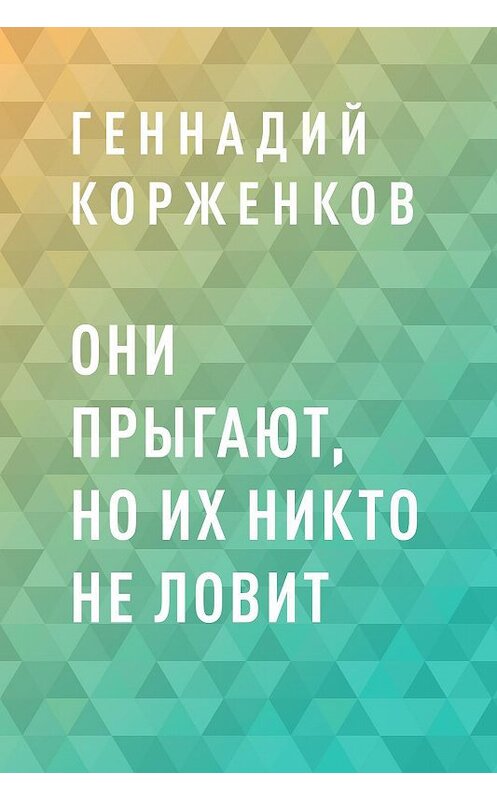 Обложка книги «Они прыгают, но их никто не ловит» автора Геннадия Корженкова.
