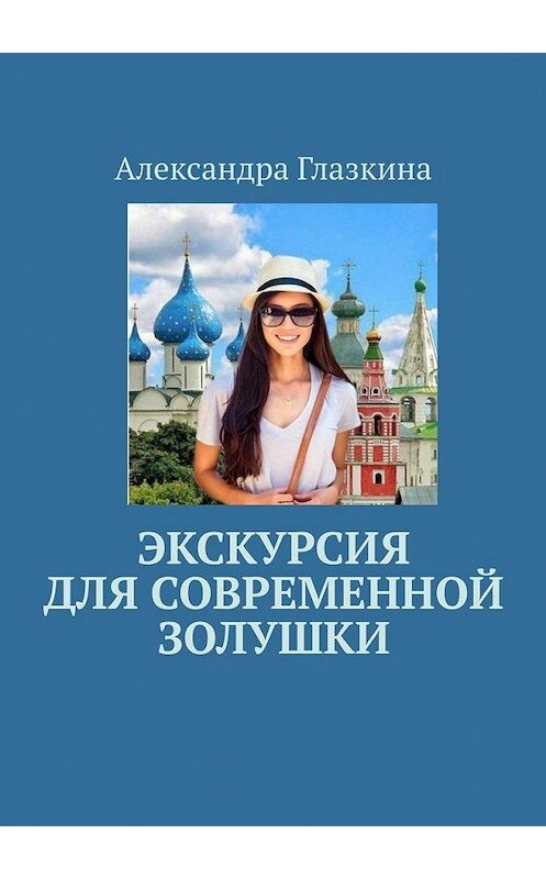 Обложка книги «Экскурсия для современной золушки» автора Александры Глазкины. ISBN 9785005123800.