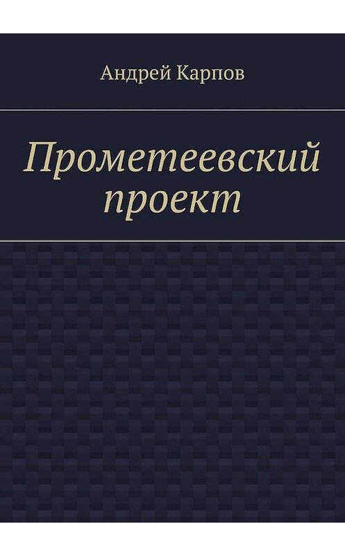 Обложка книги «Прометеевский проект» автора Андрея Карпова. ISBN 9785448321498.