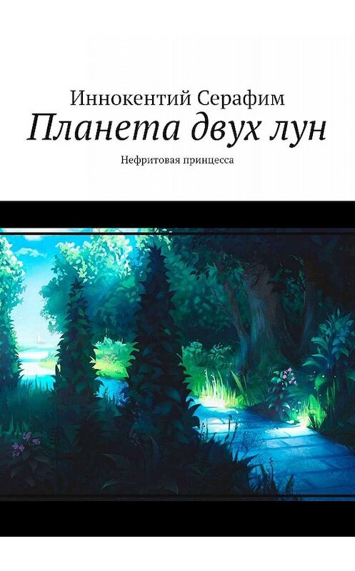 Обложка книги «Планета двух лун. Нефритовая принцесса» автора Иннокентого Серафима. ISBN 9785449666765.