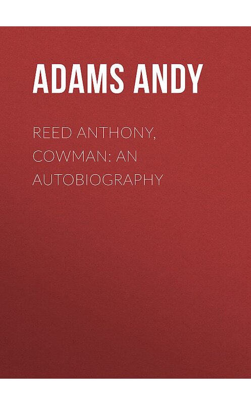 Обложка книги «Reed Anthony, Cowman: An Autobiography» автора Andy Adams.