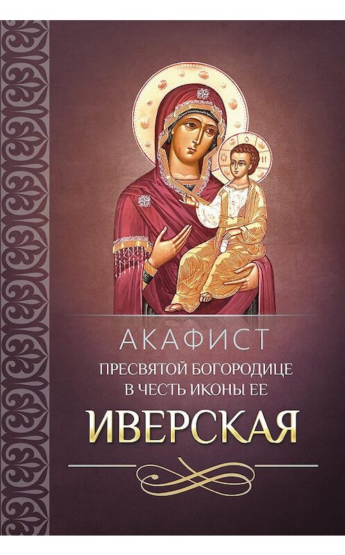 Обложка книги «Акафист Пресвятой Богородице в честь иконы Ее Иверская» автора Сборника издание 2013 года. ISBN 9785996802326.