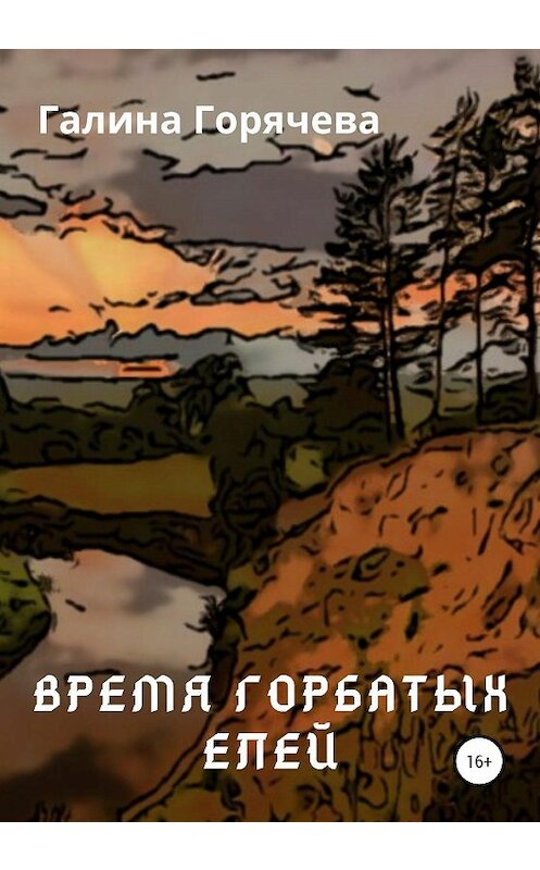 Обложка книги «Время горбатых елей» автора Галиной Горячевы издание 2020 года.