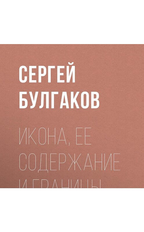 Обложка аудиокниги «Икона, ее содержание и границы» автора Сергея Булгакова.