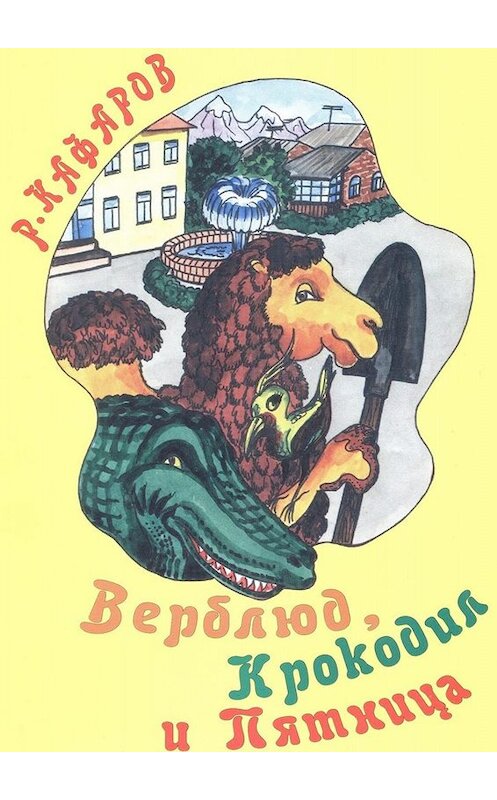 Обложка книги «Верблюд, Крокодил и Пятница. Сказка для детей» автора Рзы Кафарова. ISBN 9785449652966.