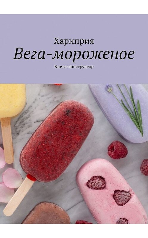 Обложка книги «Вега-мороженое. Книга-конструктор» автора Хариприи. ISBN 9785449604019.