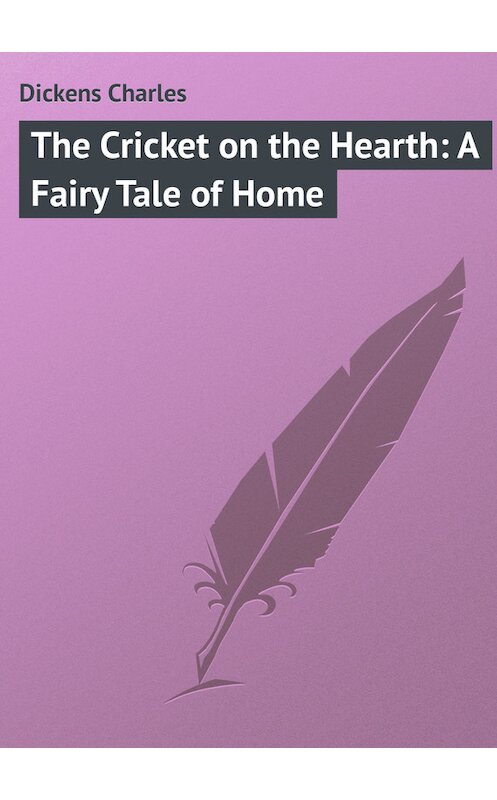 Обложка книги «The Cricket on the Hearth: A Fairy Tale of Home» автора Чарльза Диккенса.