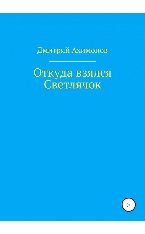 Обложка книги «Откуда взялся Светлячок» автора Дмитрия Ахимонова издание 2020 года.