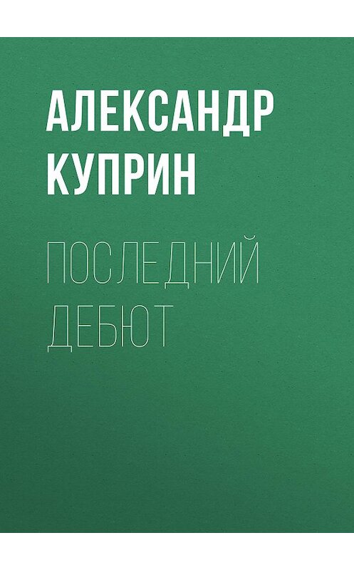 Обложка аудиокниги «Последний дебют» автора Александра Куприна.