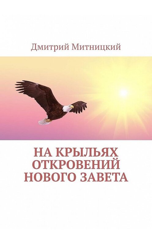 Обложка книги «На крыльях откровений Нового Завета» автора Дмитрия Митницкия. ISBN 9785449399052.