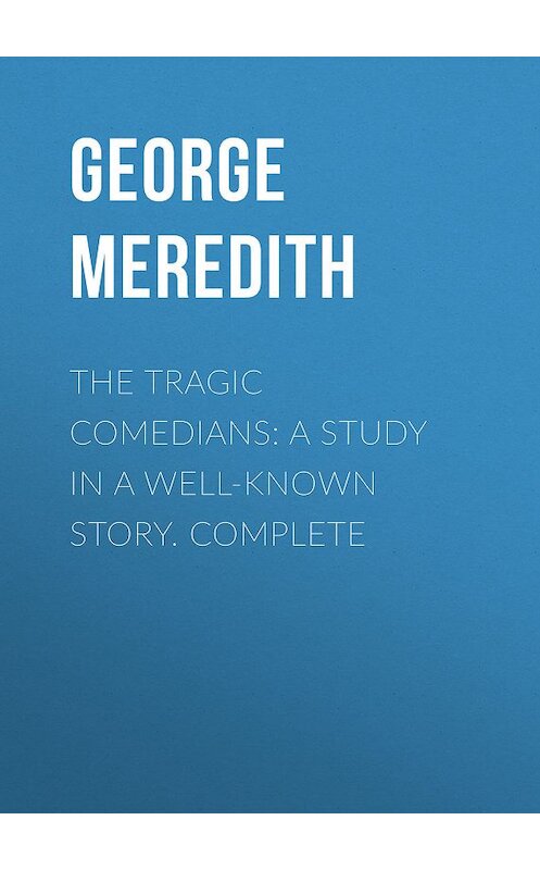 Обложка книги «The Tragic Comedians: A Study in a Well-known Story. Complete» автора George Meredith.