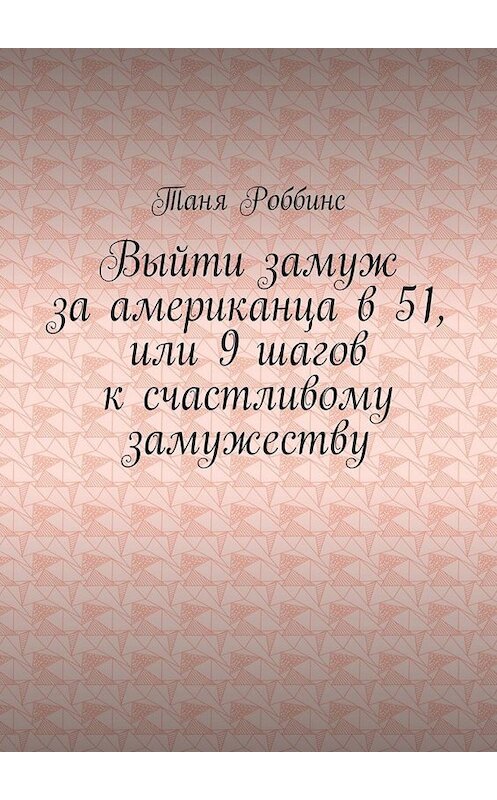 Обложка книги «Выйти замуж за американца в 51, или 9 шагов к счастливому замужеству» автора Тани Роббинса. ISBN 9785449839466.