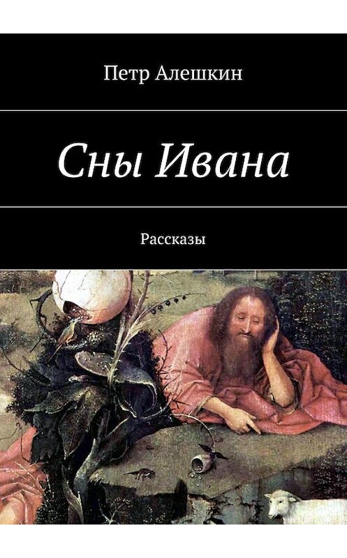 Обложка книги «Сны Ивана. Рассказы» автора Петра Алешкина. ISBN 9785448335150.