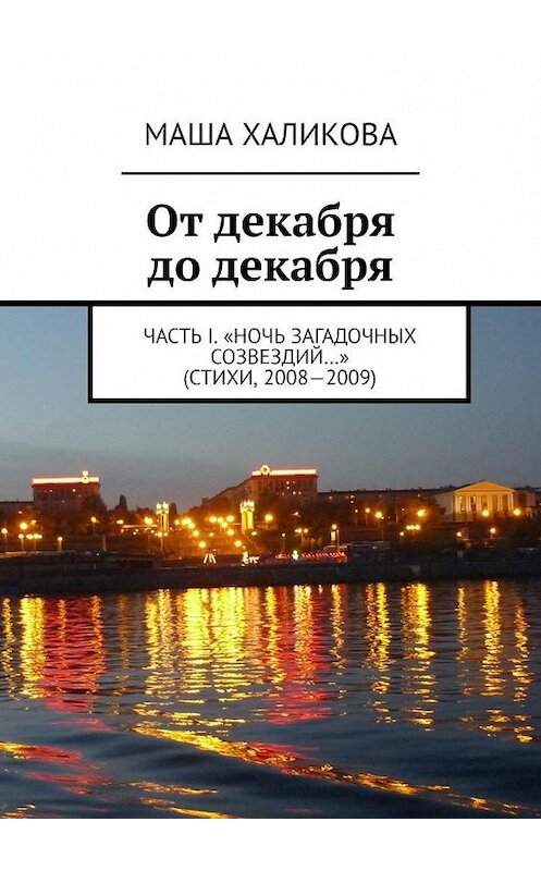 Обложка книги «От декабря до декабря. Часть I. «Ночь загадочных созвездий…» (стихи, 2008—2009)» автора Маши Халиковы. ISBN 9785005183408.