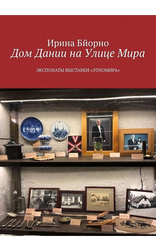 Обложка книги «Дом Дании на Улице Мира. Экспонаты выставки «Этномира»» автора Ириной Бйорно. ISBN 9785449645289.