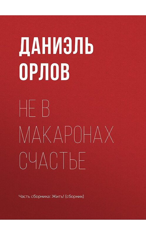 Обложка книги «Не в макаронах счастье» автора Даниэля Орлова.