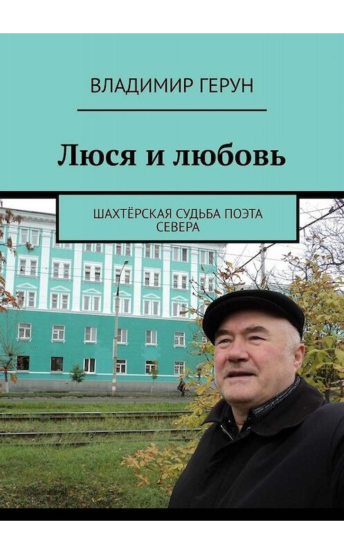 Обложка книги «Люся и любовь. Шахтёрская судьба поэта Севера» автора Владимира Геруна. ISBN 9785449800145.