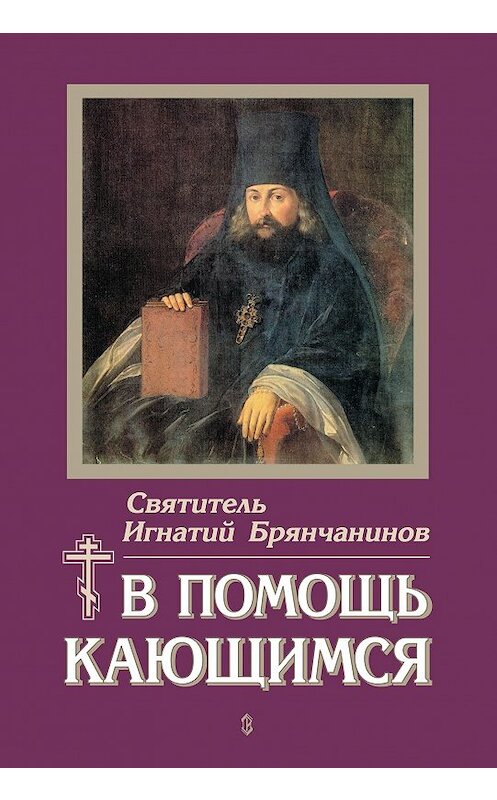 Обложка книги «В помощь кающимся» автора Святителя Игнатия (брянчанинов) издание 2005 года. ISBN 5737302741.