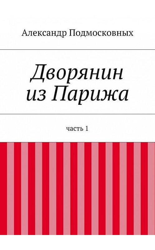 Обложка книги «Дворянин из Парижа» автора Александра Подмосковныха. ISBN 9785447414719.