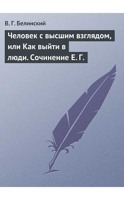 Обложка книги «Человек с высшим взглядом, или Как выйти в люди. Сочинение Е. Г.» автора Виссариона Белинския.