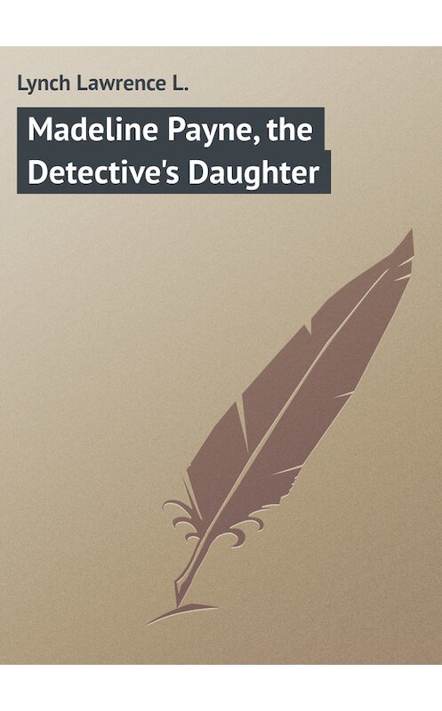 Обложка книги «Madeline Payne, the Detective's Daughter» автора Lawrence Lynch.