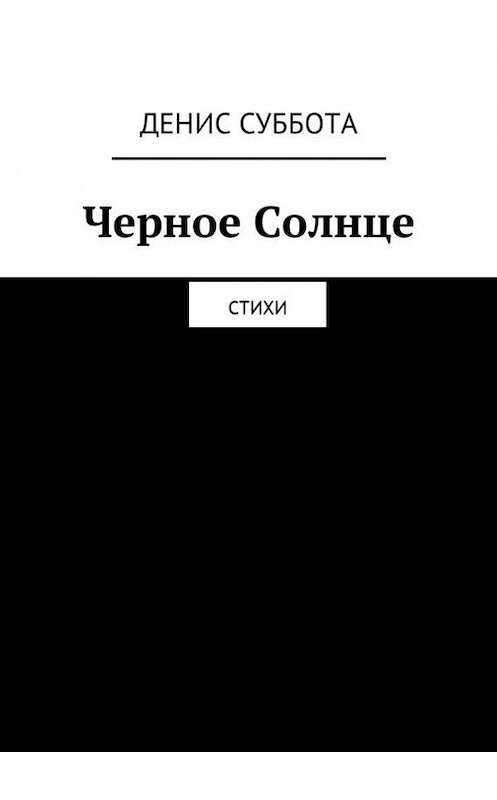 Обложка книги «Черное Солнце. Стихи» автора Денис Субботы. ISBN 9785448586828.