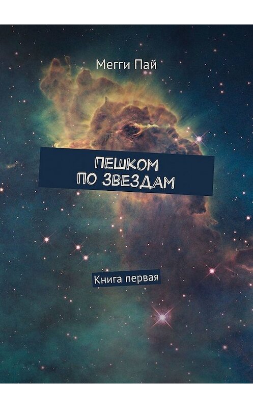 Обложка книги «Пешком по звездам. Книга первая» автора Мегги Пая. ISBN 9785449390981.