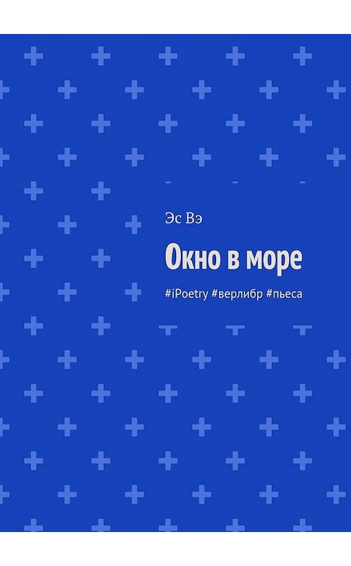 Обложка книги «Окно в море. #поэзия #верлибр #пьеса» автора Эс Вэ. ISBN 9785448342110.