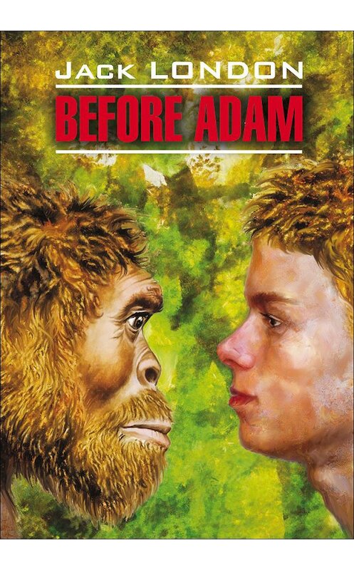 Обложка книги «Before Adam / До Адама. Книга для чтения на английском языке» автора Джека Лондона издание 2015 года. ISBN 9785992510515.