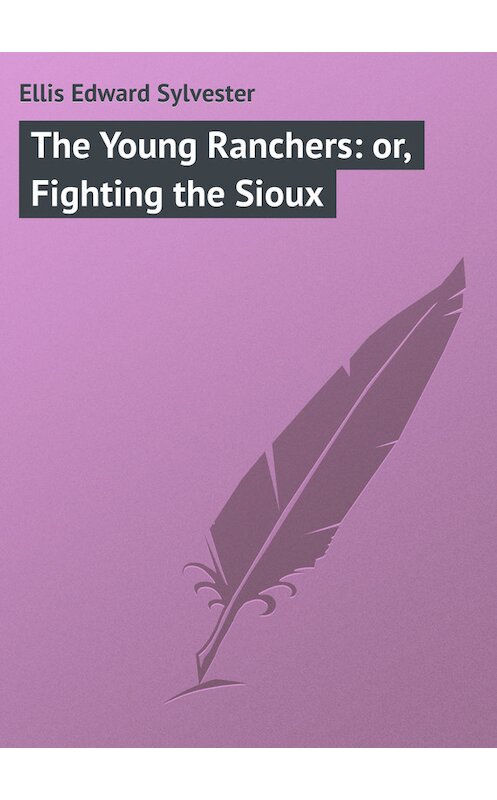 Обложка книги «The Young Ranchers: or, Fighting the Sioux» автора Edward Ellis.