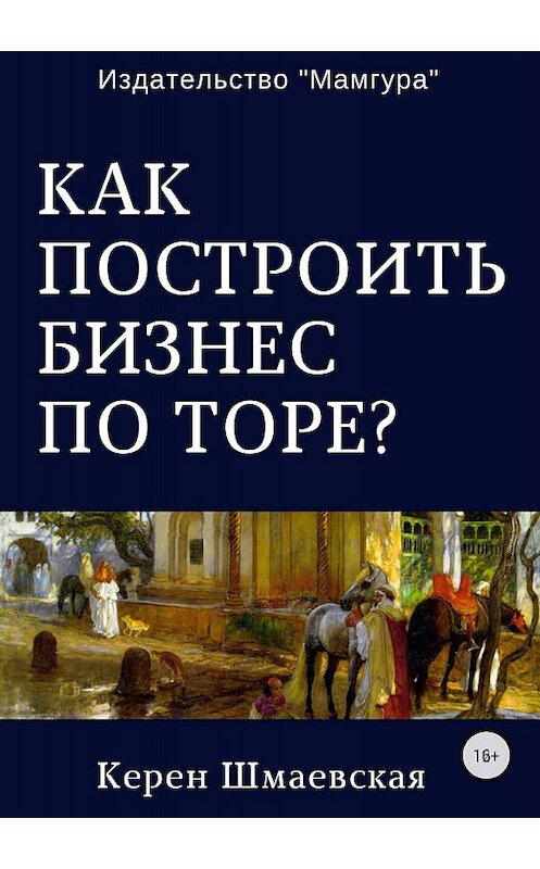 Обложка книги «Как построить бизнес по Торе?» автора Керен Шмаевская издание 2018 года. ISBN 9785447420600.